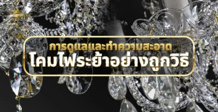 การดูแลและทำความสะอาดโคมไฟระย้าอย่างถูกวิธี